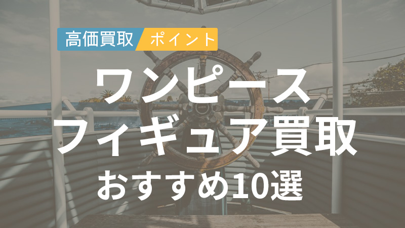 ワンピースフィギュア買取おすすめ業者10選比較 相場や価格 高価で売るポイントも紹介 バイミー ワンピースフィギュア買取おすすめ業者10選比較 相場や価格 高価で売るポイントも紹介 バイミー